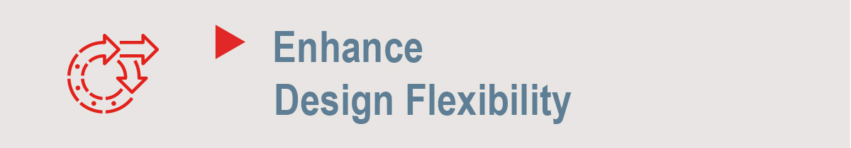 Enhance Design Flexibility